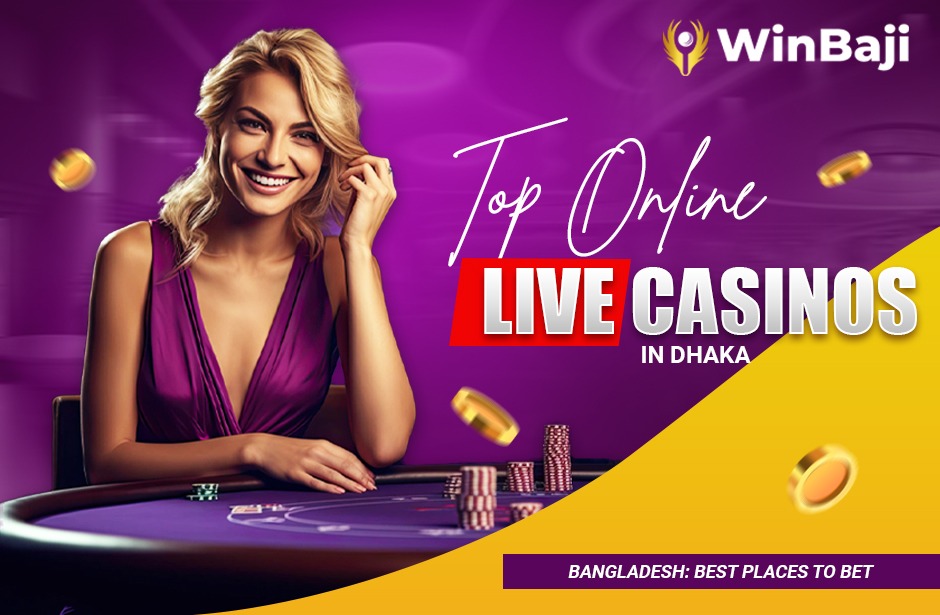 Top Online Live Casinos in Dhaka, Bangladesh: Best Places to Bet