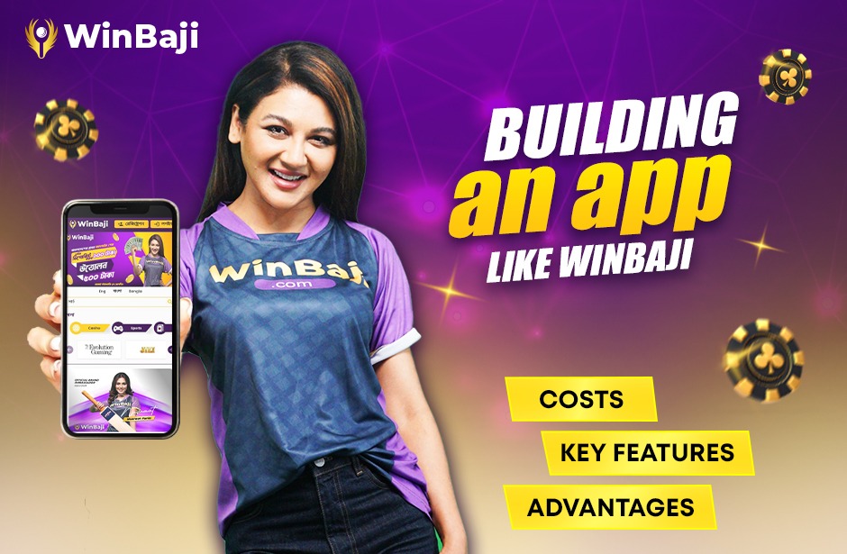 Building an App Like Winbaji: Costs, Key Features & Advantages